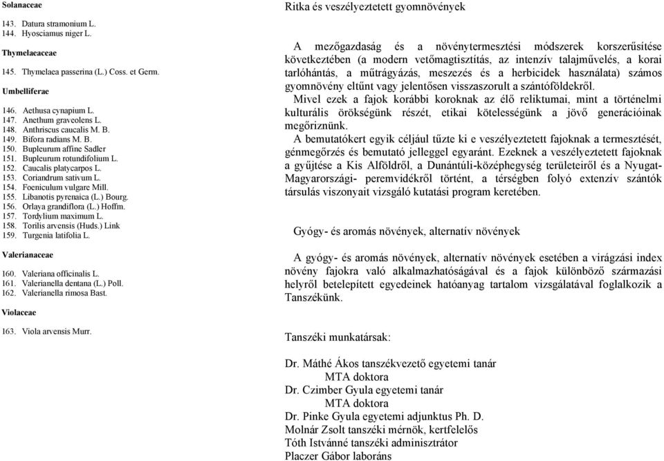 155. Libanotis pyrenaica (L.) Bourg. 156. Orlaya grandiflora (L.) Hoffm. 157. Tordylium maximum L. 158. Torilis arvensis (Huds.) Link 159. Turgenia latifolia L. Valerianaceae 160.