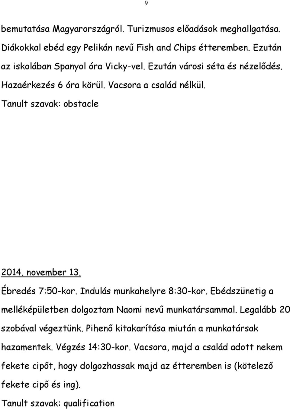 november 13. Ébredés 7:50-kor. Indulás munkahelyre 8:30-kor. Ebédszünetig a melléképületben dolgoztam Naomi nevű munkatársammal. Legalább 20 szobával végeztünk.