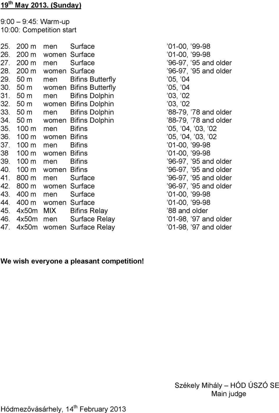 50 m men Bifins Dolphin 88-79, 78 and older 34. 50 m women Bifins Dolphin 88-79, 78 and older 35. 100 m men Bifins 05, 04, 03, 02 36. 100 m women Bifins 05, 04, 03, 02 37.