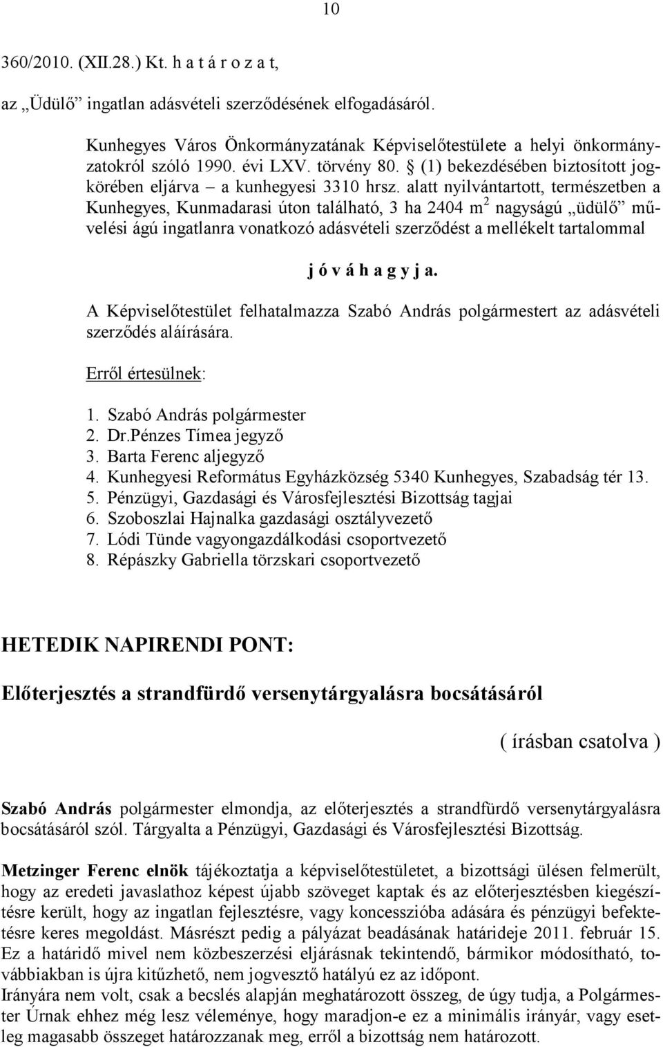 alatt nyilvántartott, természetben a Kunhegyes, Kunmadarasi úton található, 3 ha 2404 m 2 nagyságú üdülő művelési ágú ingatlanra vonatkozó adásvételi szerződést a mellékelt tartalommal j ó v á h a g