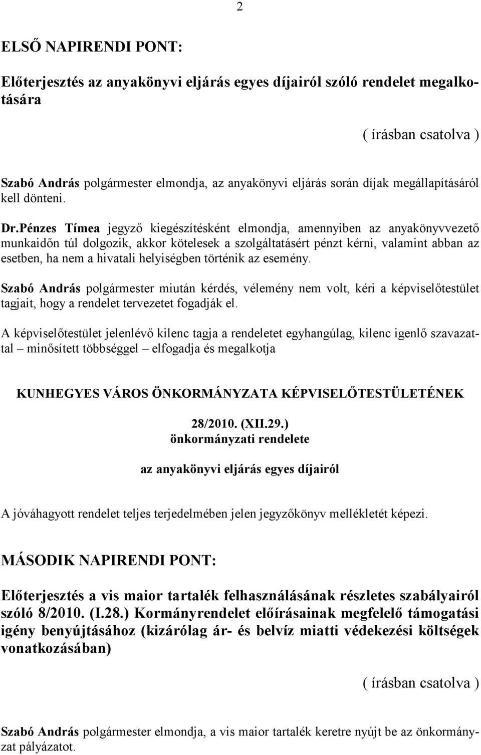 Pénzes Tímea jegyző kiegészítésként elmondja, amennyiben az anyakönyvvezető munkaidőn túl dolgozik, akkor kötelesek a szolgáltatásért pénzt kérni, valamint abban az esetben, ha nem a hivatali