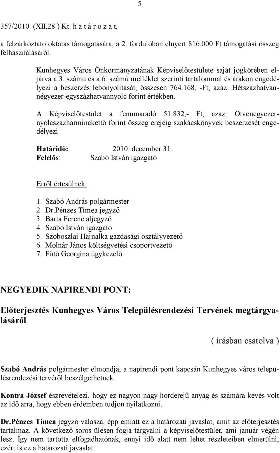 168, -Ft, azaz: Hétszázhatvannégyezer-egyszázhatvannyolc forint értékben. A Képviselőtestület a fennmaradó 51.