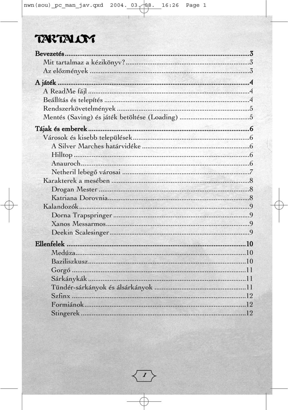 ..6 Anauroch...6 Netheril lebegõ városai...7 Karakterek a mesében...8 Drogan Mester...8 Katriana Dorovnia...8 Kalandozók...9 Dorna Trapspringer...9 Xanos Messarmos.