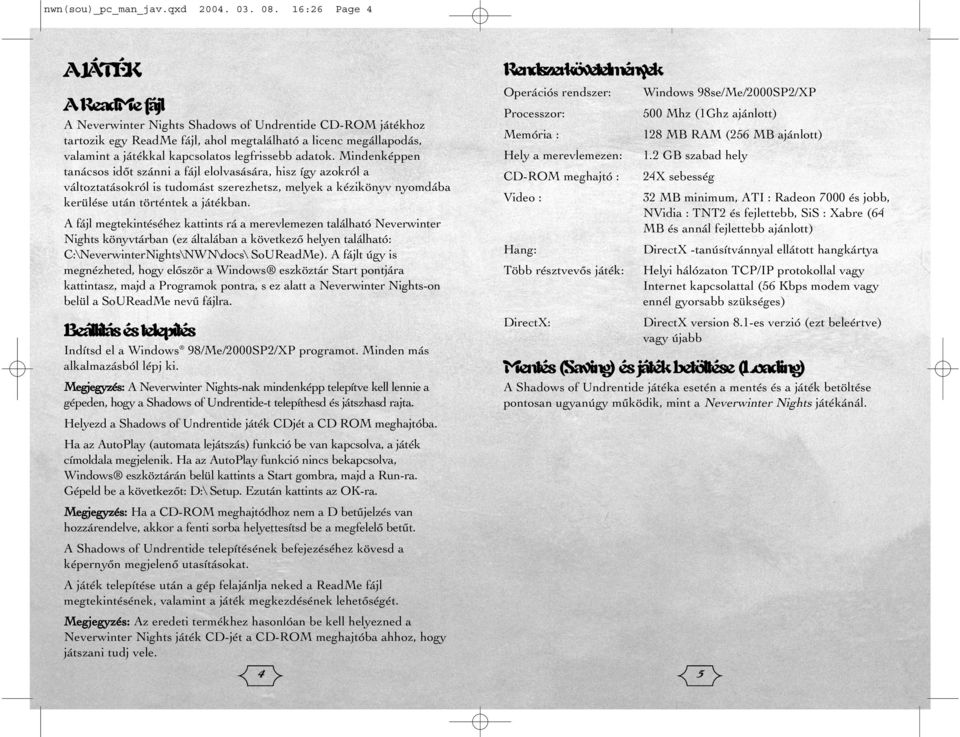 legfrissebb adatok. Mindenképpen tanácsos idõt szánni a fájl elolvasására, hisz így azokról a változtatásokról is tudomást szerezhetsz, melyek a kézikönyv nyomdába kerülése után történtek a játékban.