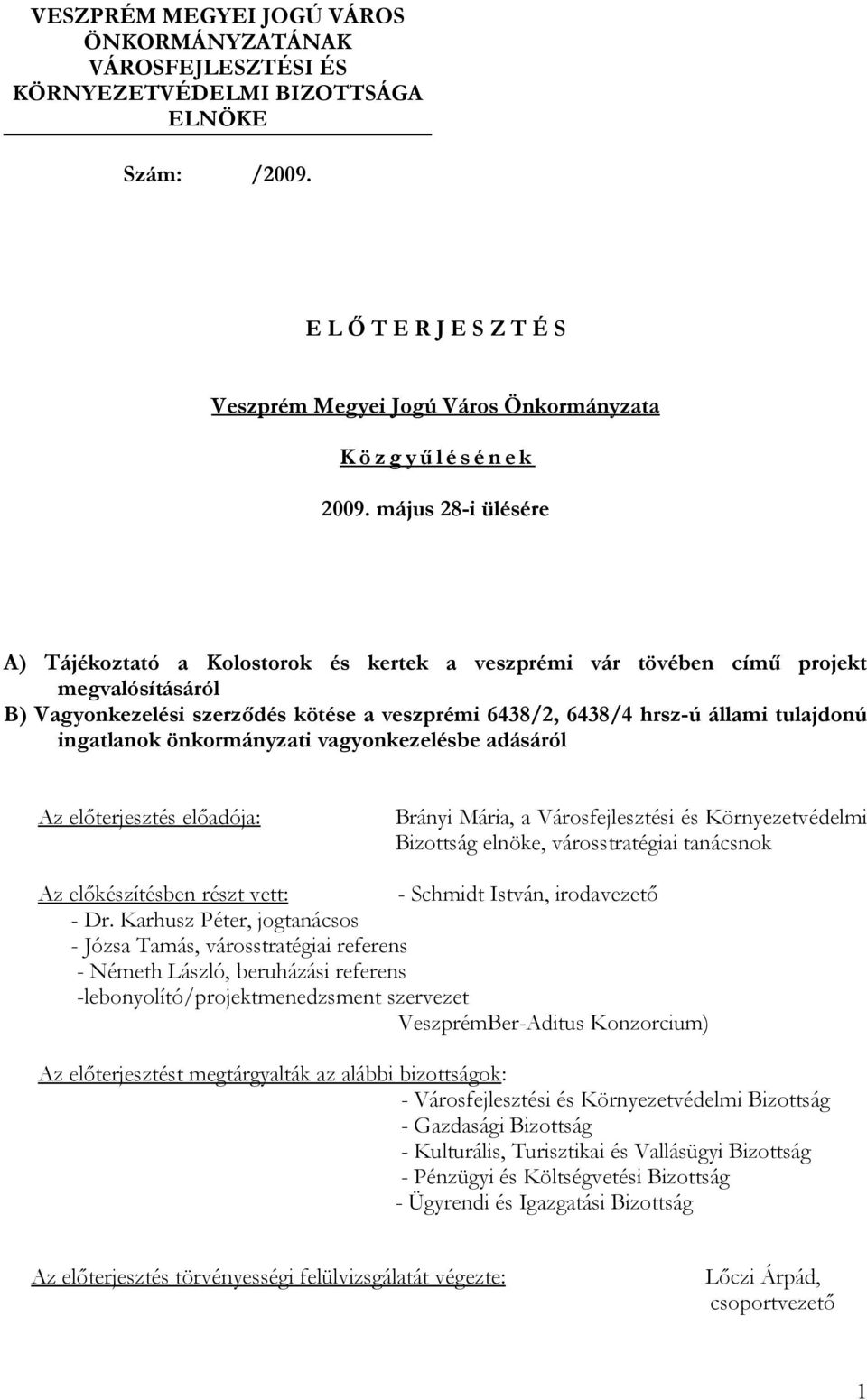 május 28-i ülésére A) Tájékoztató a Kolostorok és kertek a veszprémi vár tövében című projekt megvalósításáról B) Vagyonkezelési szerződés kötése a veszprémi 6438/2, 6438/4 hrsz-ú állami tulajdonú