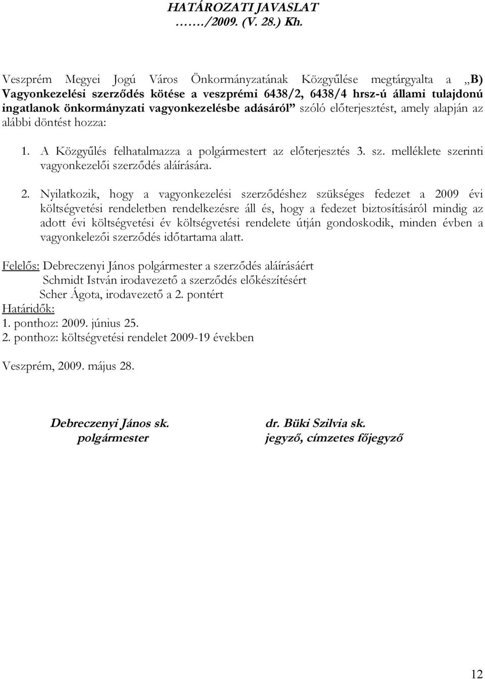 adásáról szóló előterjesztést, amely alapján az alábbi döntést hozza: 1. A Közgyűlés felhatalmazza a polgármestert az előterjesztés 3. sz. melléklete szerinti vagyonkezelői szerződés aláírására. 2.