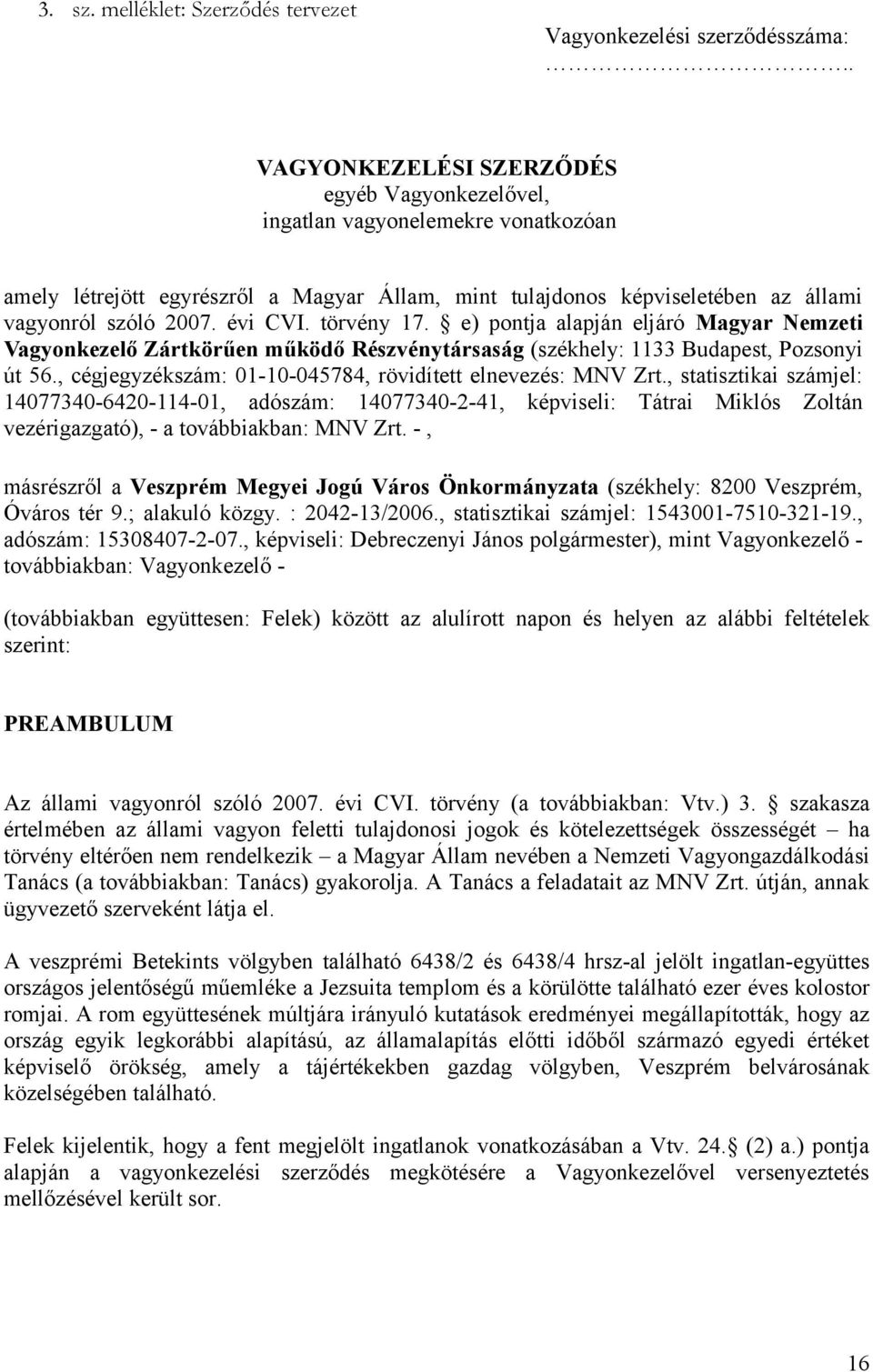 törvény 17. e) pontja alapján eljáró Magyar Nemzeti Vagyonkezelő Zártkörűen működő Részvénytársaság (székhely: 1133 Budapest, Pozsonyi út 56.