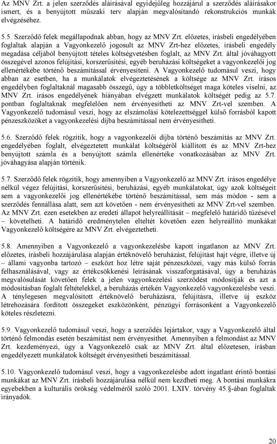 előzetes, írásbeli engedélyében foglaltak alapján a Vagyonkezelő jogosult az MNV Zrt-hez előzetes, írásbeli engedély megadása céljából benyújtott tételes költségvetésben foglalt, az MNV Zrt.