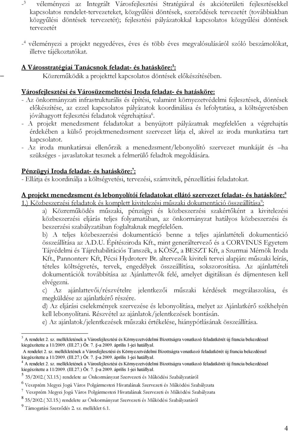 tájékoztatókat. A Városstratégiai Tanácsnok feladat- és hatásköre: 5 : Közreműködik a projekttel kapcsolatos döntések előkészítésében.