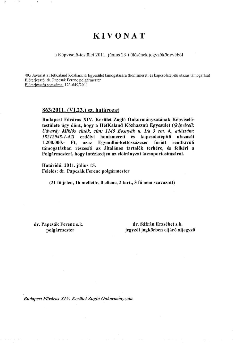 Kerület Zugló Önkormányzatának Képviselőtestülete úgy dönt, hogy a HétKaland Közhasznú Egyesület ((képviseli: Udvardy Miklós elnök, cím: 1145 Bosnyák u. l/a 3 em. 4.