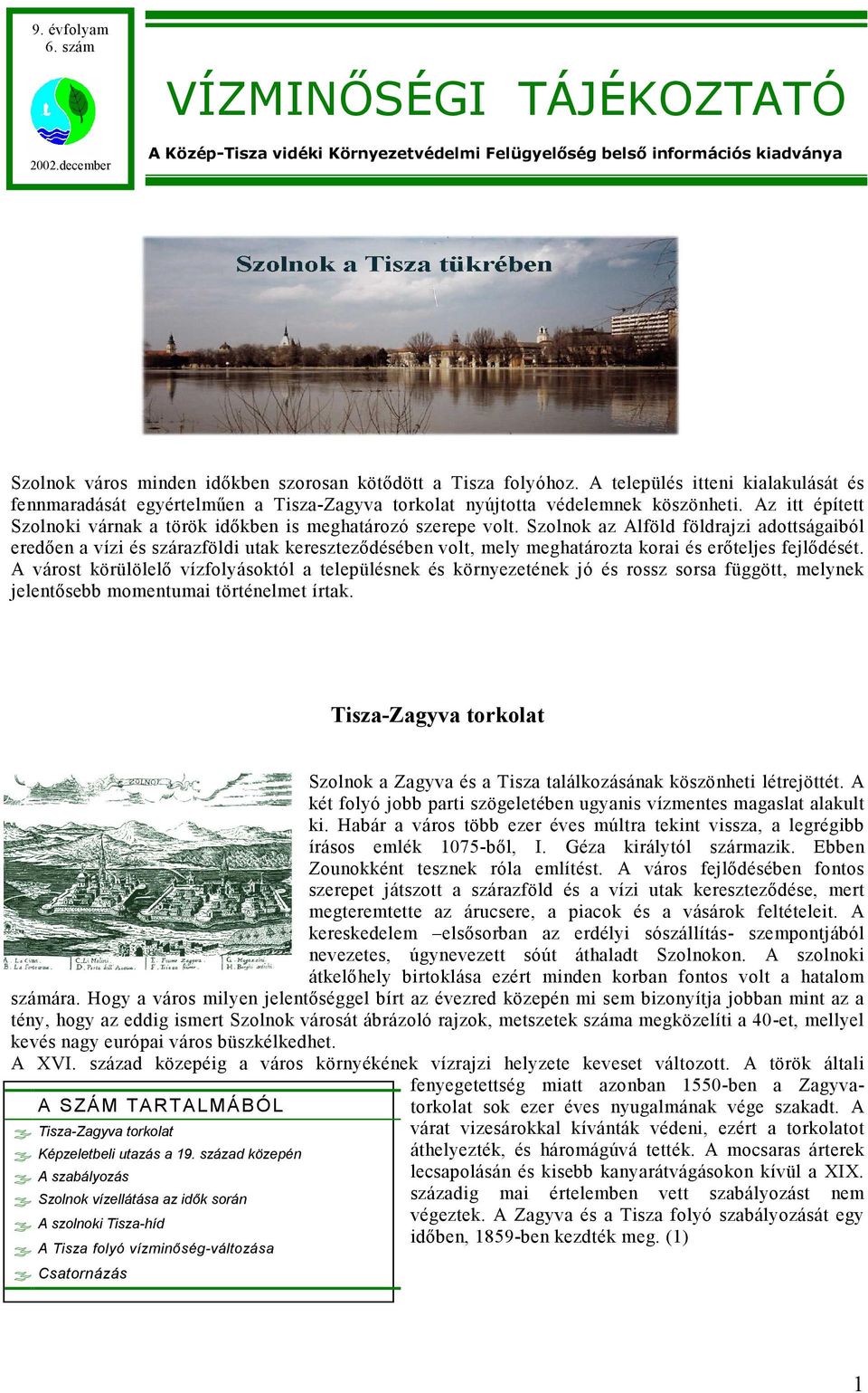 A település itteni kialakulását és fennmaradását egyértelműen a Tisza-Zagyva torkolat nyújtotta védelemnek köszönheti. Az itt épített Szolnoki várnak a török időkben is meghatározó szerepe volt.