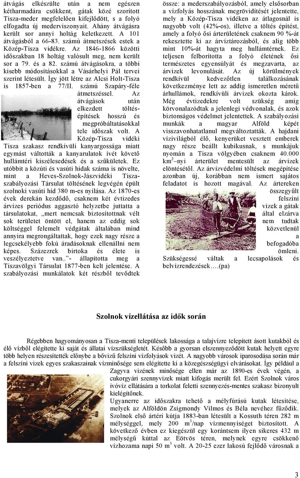 és a 82. számú átvágásokra, a többi kisebb módosításokkal a Vásárhelyi Pál tervei szerint létesült. Így jött létre az Alcsi Holt-Tisza is 857-ben a 77/II. számú Szapáry-féle átmetszéssel.