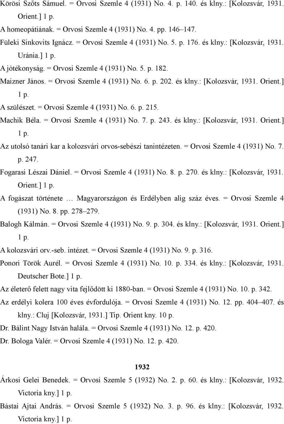 ] 1 p. A szülészet. = Orvosi Szemle 4 (1931) No. 6. p. 215. Machik Béla. = Orvosi Szemle 4 (1931) No. 7. p. 243. és klny.: [Kolozsvár, 1931. Orient.] 1 p. Az utolsó tanári kar a kolozsvári orvos-sebészi tanintézeten.