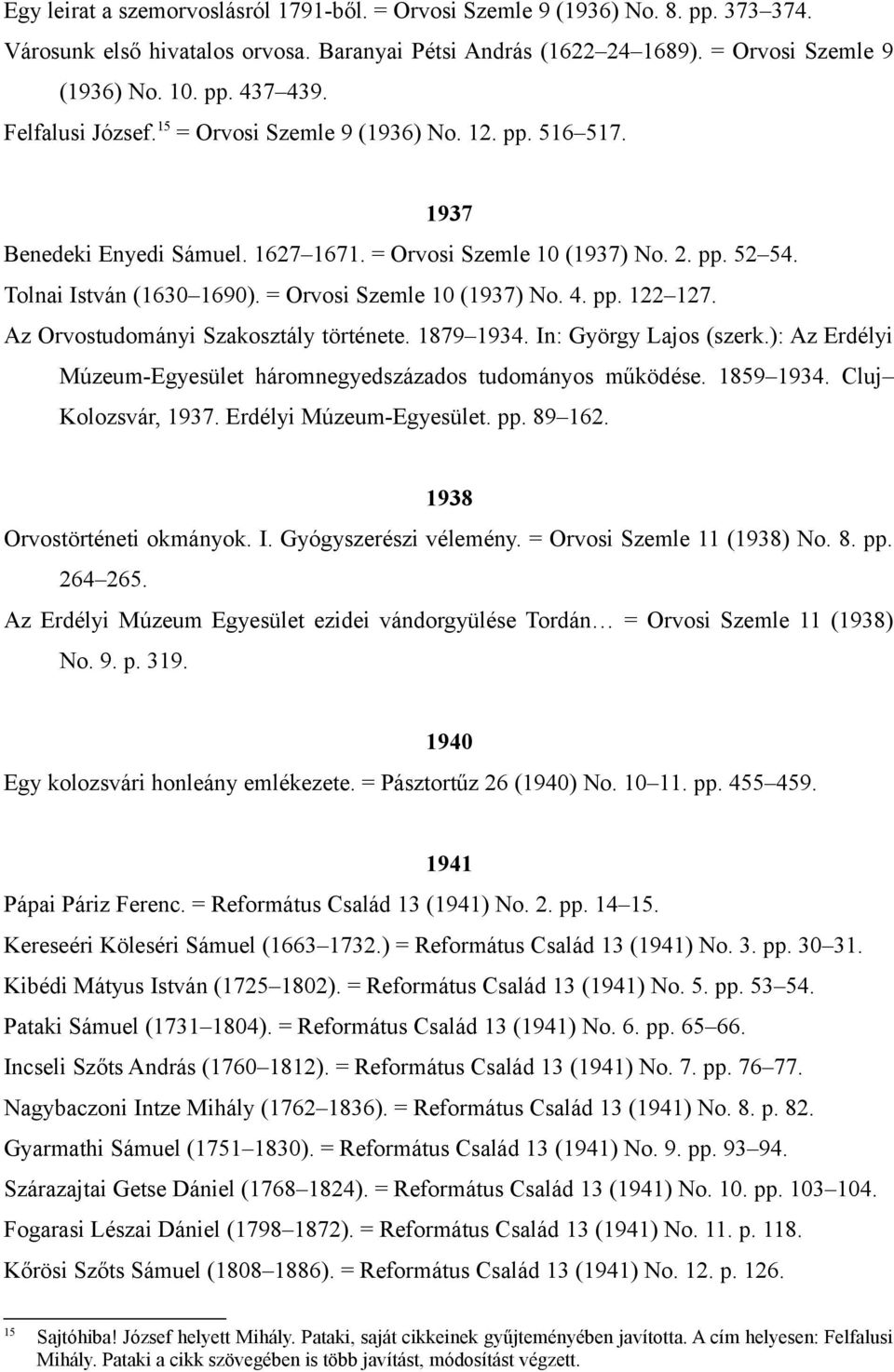 = Orvosi Szemle 10 (1937) No. 4. pp. 122 127. Az Orvostudományi Szakosztály története. 1879 1934. In: György Lajos (szerk.): Az Erdélyi Múzeum-Egyesület háromnegyedszázados tudományos működése.