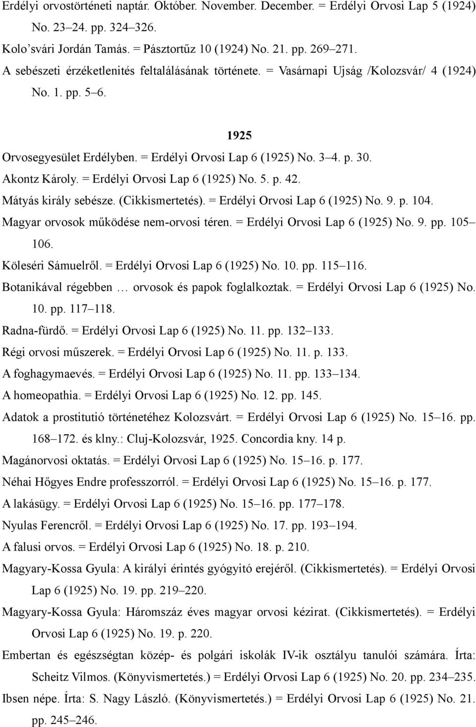 = Erdélyi Orvosi Lap 6 (1925) No. 5. p. 42. Mátyás király sebésze. (Cikkismertetés). = Erdélyi Orvosi Lap 6 (1925) No. 9. p. 104. Magyar orvosok működése nem-orvosi téren.