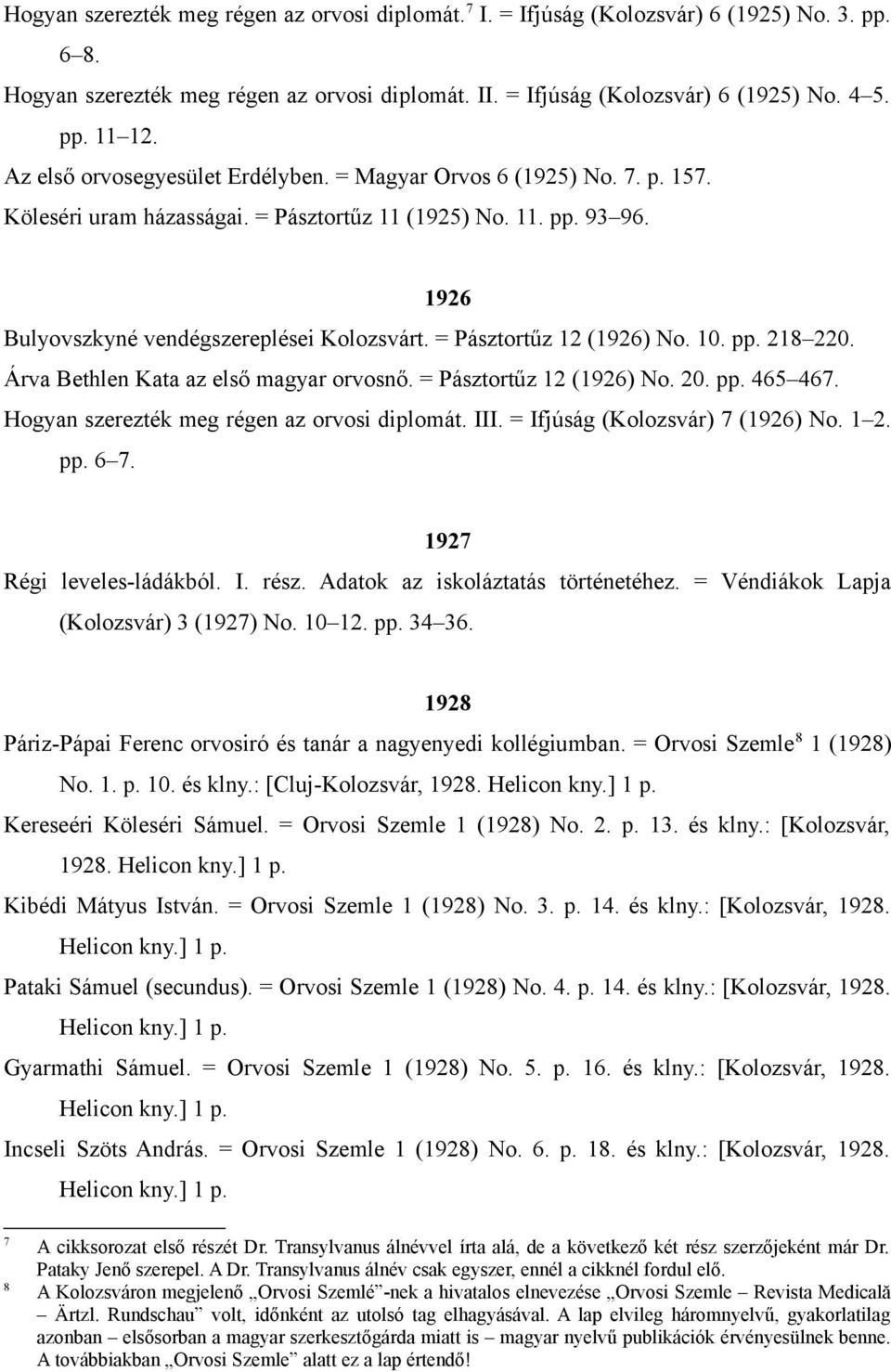 = Pásztortűz 12 (1926) No. 10. pp. 218 220. Árva Bethlen Kata az első magyar orvosnő. = Pásztortűz 12 (1926) No. 20. pp. 465 467. Hogyan szerezték meg régen az orvosi diplomát. III.