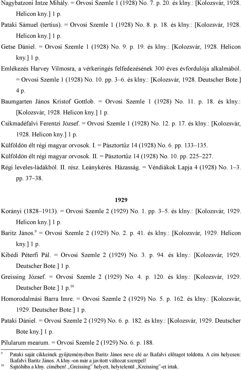 = Orvosi Szemle 1 (1928) No. 10. pp. 3 6. és klny.: [Kolozsvár, 1928. Deutscher Bote.] 4 p. Baumgarten János Kristof Gottlob. = Orvosi Szemle 1 (1928) No. 11. p. 18. és klny.: [Kolozsvár, 1928. Helicon kny.