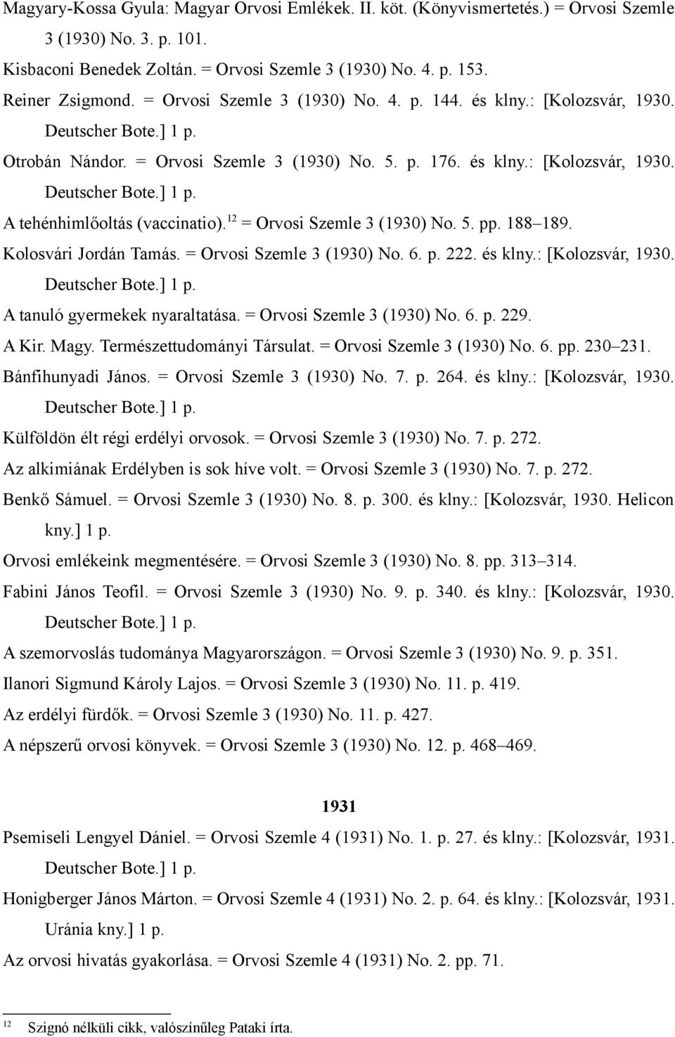 12 = Orvosi Szemle 3 (1930) No. 5. pp. 188 189. Kolosvári Jordán Tamás. = Orvosi Szemle 3 (1930) No. 6. p. 222. és klny.: [Kolozsvár, 1930. A tanuló gyermekek nyaraltatása.