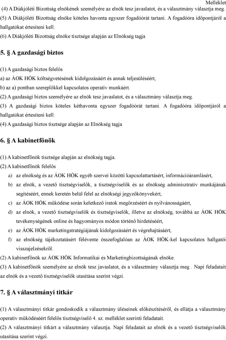 A gazdasági biztos (1) A gazdasági biztos felelős a) az ÁOK HÖK költségvetésének kidolgozásáért és annak teljesüléséért, b) az a) pontban szereplőkkel kapcsolatos operatív munkáért.