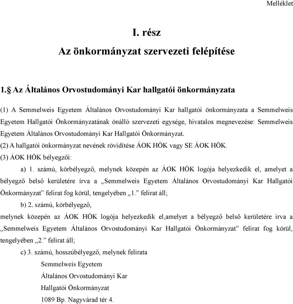 egysége, hivatalos megnevezése: Semmelweis Egyetem Általános Orvostudományi Kar Hallgatói Önkormányzat. (2) A hallgatói önkormányzat nevének rövidítése ÁOK HÖK vagy SE ÁOK HÖK.