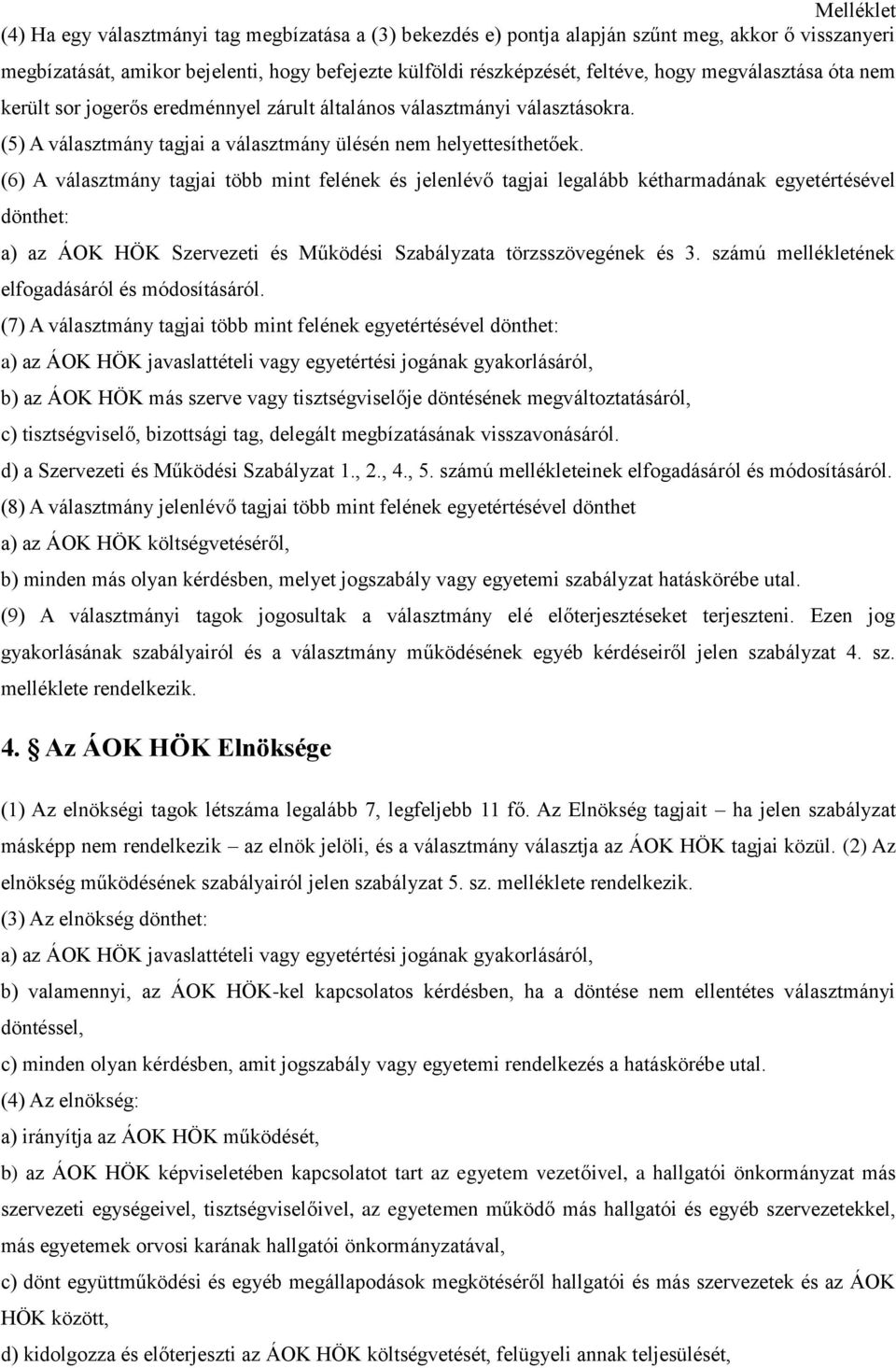 (6) A választmány tagjai több mint felének és jelenlévő tagjai legalább kétharmadának egyetértésével dönthet: a) az ÁOK HÖK Szervezeti és Működési Szabályzata törzsszövegének és 3.