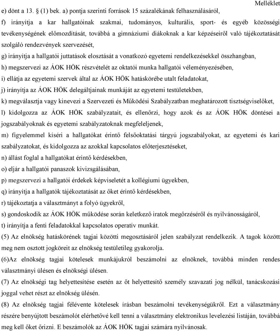 gimnáziumi diákoknak a kar képzéseiről való tájékoztatását szolgáló rendezvények szervezését, g) irányítja a hallgatói juttatások elosztását a vonatkozó egyetemi rendelkezésekkel összhangban, h)