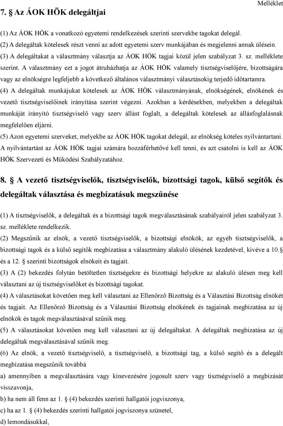 A választmány ezt a jogot átruházhatja az ÁOK HÖK valamely tisztségviselőjére, bizottságára vagy az elnökségre legfeljebb a következő általános választmányi választásokig terjedő időtartamra.