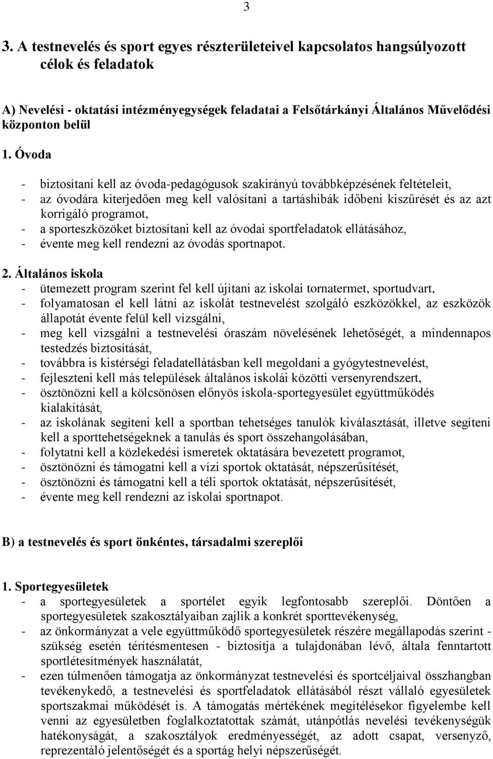 - a sporteszközöket biztosítani kell az óvodai sportfeladatok ellátásához, - évente meg kell rendezni az óvodás sportnapot. 2.