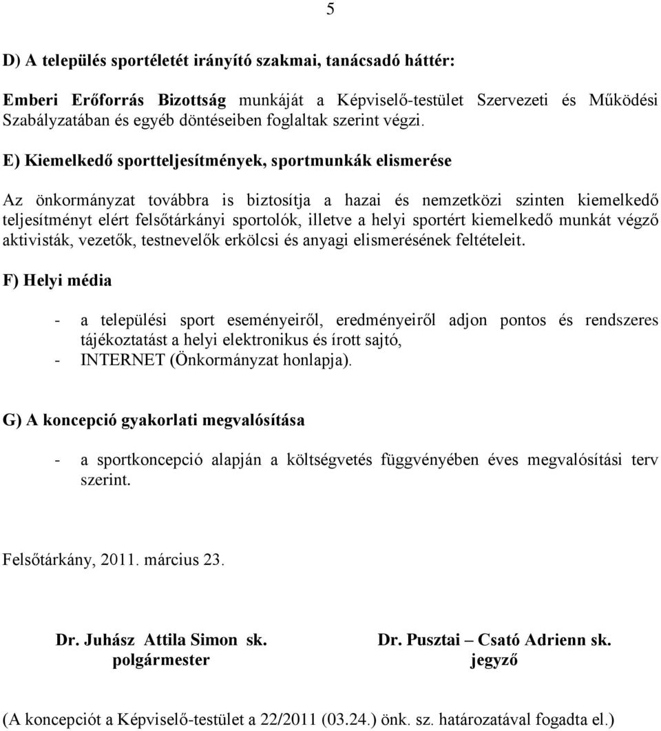 E) Kiemelkedő sportteljesítmények, sportmunkák elismerése Az önkormányzat továbbra is biztosítja a hazai és nemzetközi szinten kiemelkedő teljesítményt elért felsőtárkányi sportolók, illetve a helyi