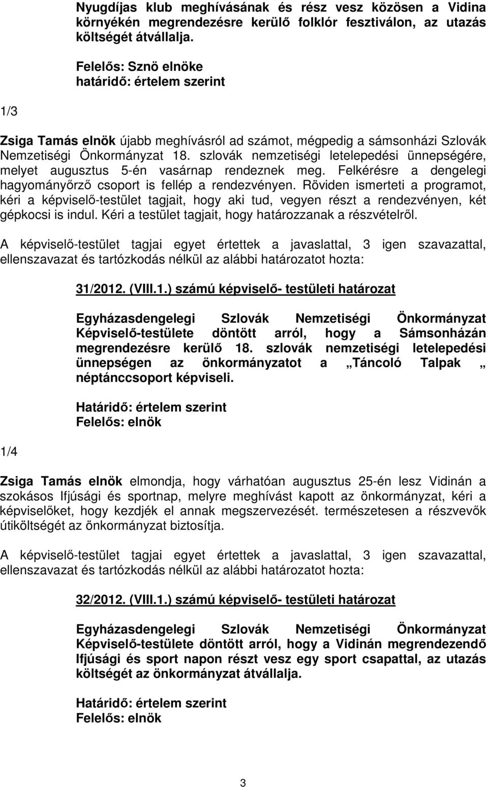 szlovák nemzetiségi letelepedési ünnepségére, melyet augusztus 5-én vasárnap rendeznek meg. Felkérésre a dengelegi hagyományőrző csoport is fellép a rendezvényen.