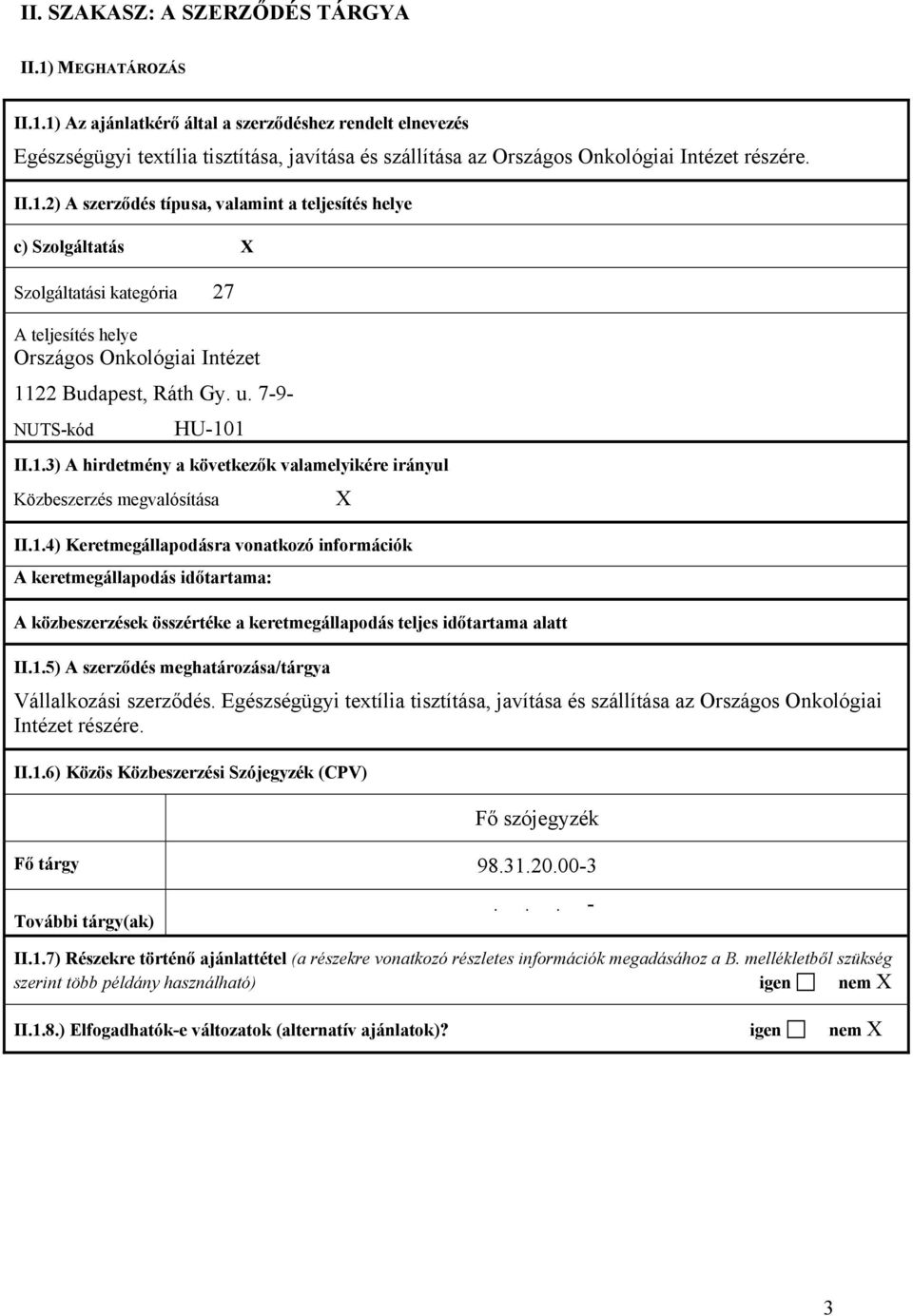 1.3) A hirdetmény a következők valamelyikére irányul Közbeszerzés megvalósítása X II.1.4) Keretmegállapodásra vonatkozó információk A keretmegállapodás időtartama: A közbeszerzések összértéke a keretmegállapodás teljes időtartama alatt II.