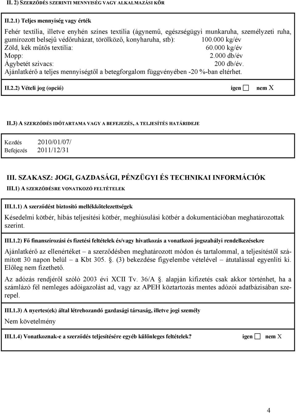 1) Teljes mennyiség vagy érték Fehér textília, illetve enyhén színes textília (ágynemű, egészségügyi munkaruha, személyzeti ruha, gumírozott belsejű védőruházat, törölköző, konyharuha, stb): 100.