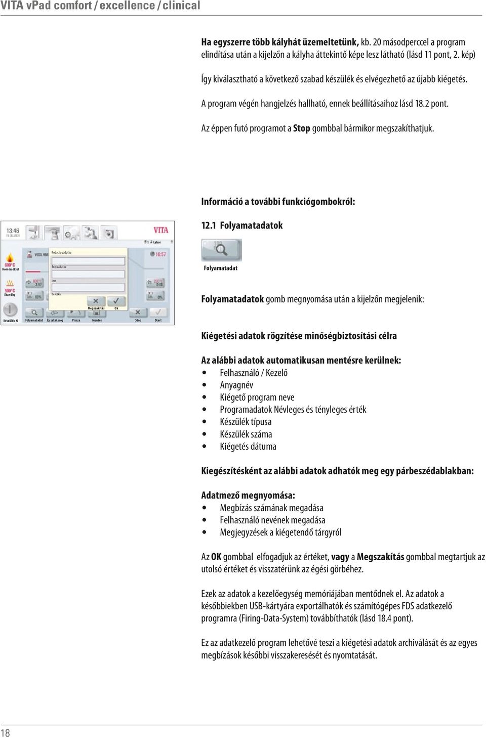 Az éppen futó programot a Stop gombbal bármikor megszakíthatjuk. Információ a további funkciógombokról: 12.