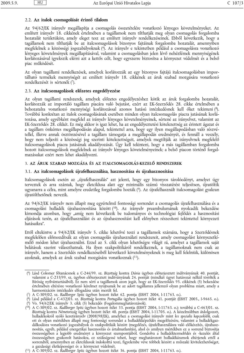 Ebből következik, hogy a tagállamok nem tilthatják be az italcsomagolások bizonyos fajtáinak forgalomba hozatalát, amennyiben megfelelnek a közösségi jogszabályoknak ( 6 ).