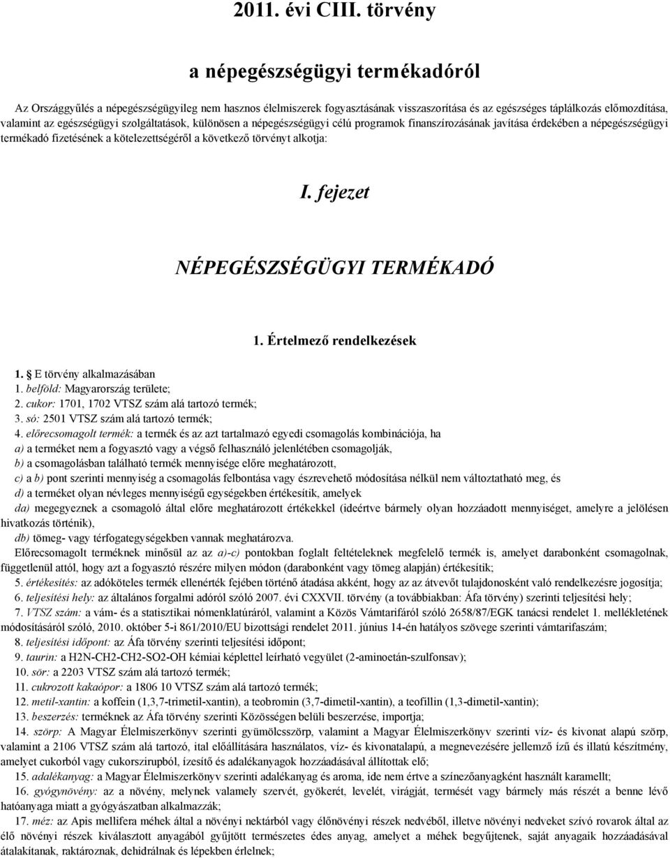 szolgáltatások, különösen a népegészségügyi célú programok finanszírozásának javítása érdekében a népegészségügyi termékadó fizetésének a kötelezettségéről a következő törvényt alkotja: I.