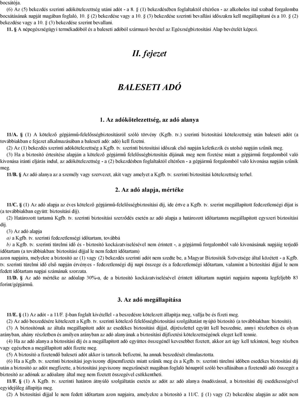 A népegészségügyi termékadóból és a baleseti adóból származó bevétel az Egészségbiztosítási Alap bevételét képezi. II. fejezet BALESETI ADÓ 1. Az adókötelezettség, az adó alanya 11/A.