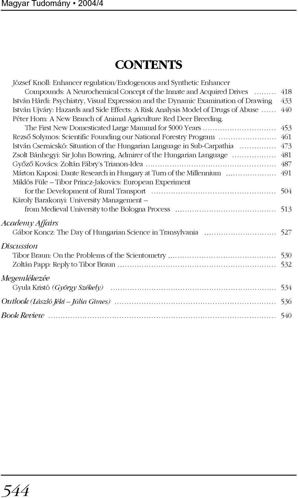 The First New Domesticated Large Mammal for 5000 Years 453 Rezsõ Solymos: Scientific Founding our National Forestry Program 461 István Csernicskó: Situation of the Hungarian Language in Sub-Carpathia