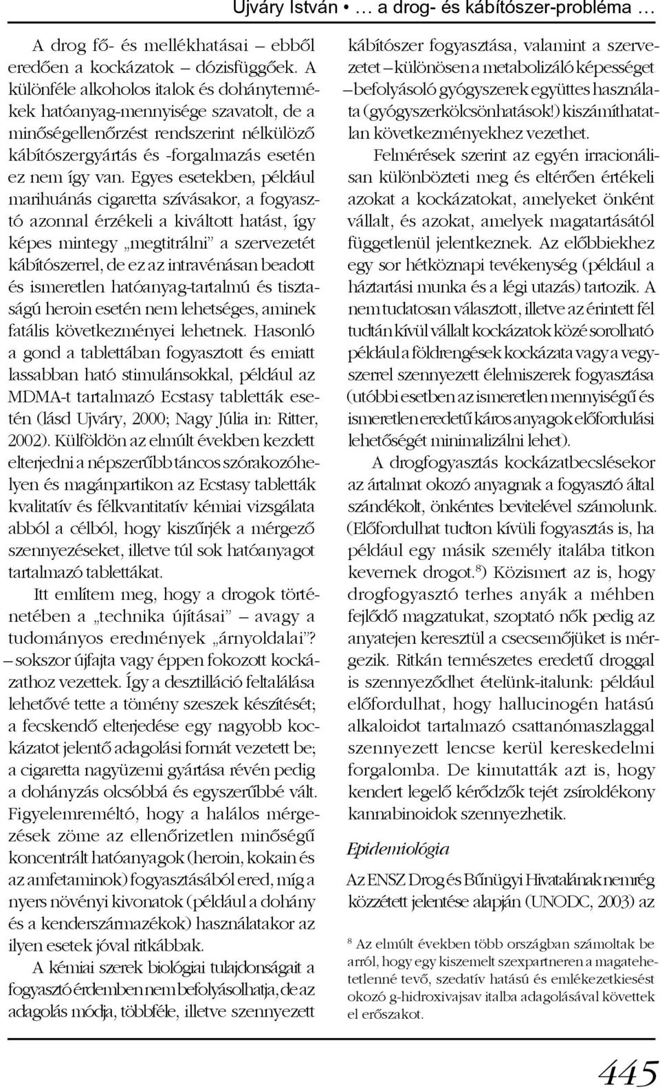 Egyes esetekben, például marihuánás cigaretta szívásakor, a fogyasztó azonnal érzékeli a kiváltott hatást, így képes mintegy megtitrálni a szervezetét kábítószerrel, de ez az intravénásan beadott és