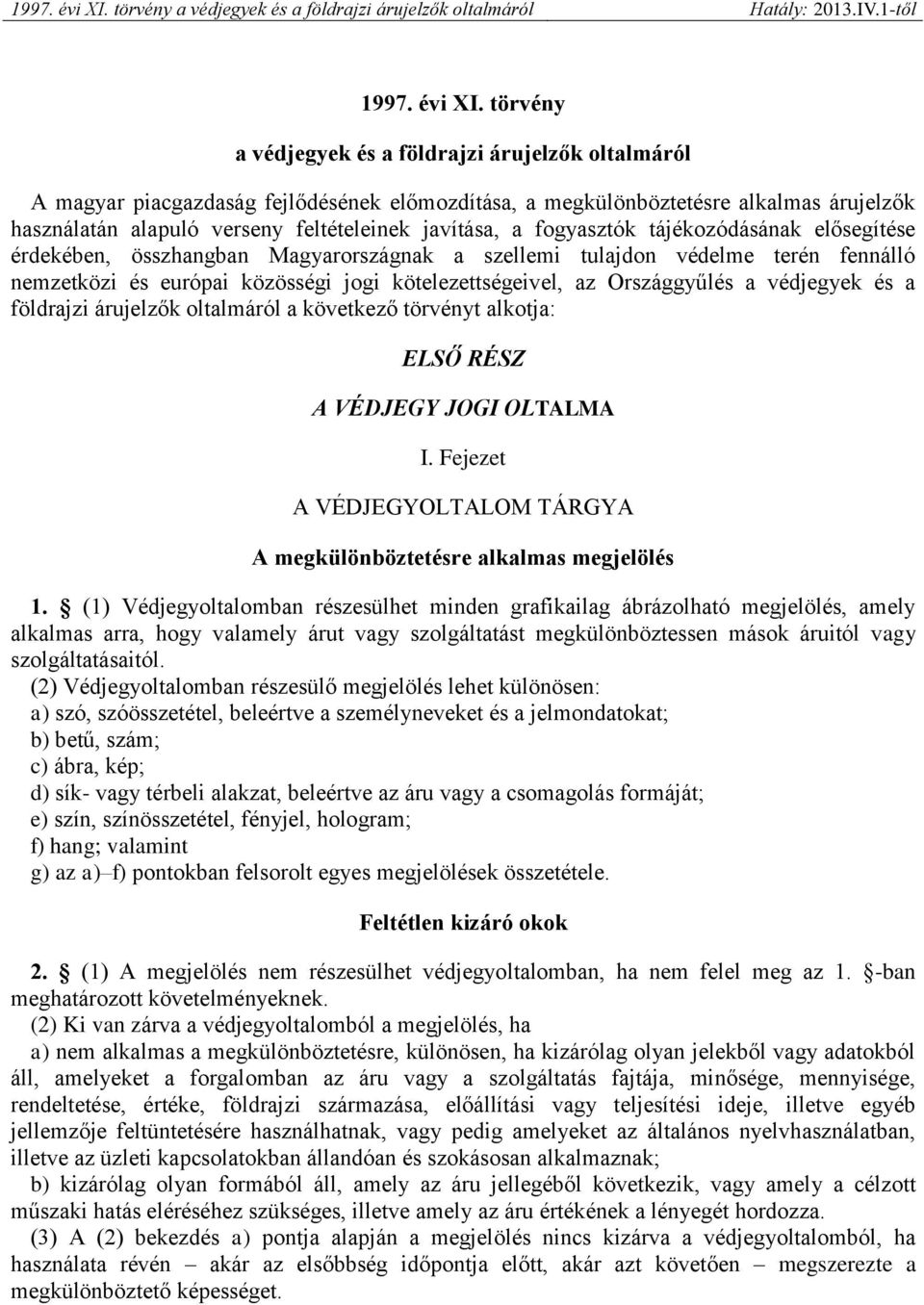 fogyasztók tájékozódásának elősegítése érdekében, összhangban Magyarországnak a szellemi tulajdon védelme terén fennálló nemzetközi és európai közösségi jogi kötelezettségeivel, az Országgyűlés a