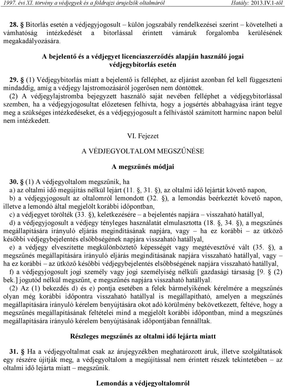 (1) Védjegybitorlás miatt a bejelentő is felléphet, az eljárást azonban fel kell függeszteni mindaddig, amíg a védjegy lajstromozásáról jogerősen nem döntöttek.