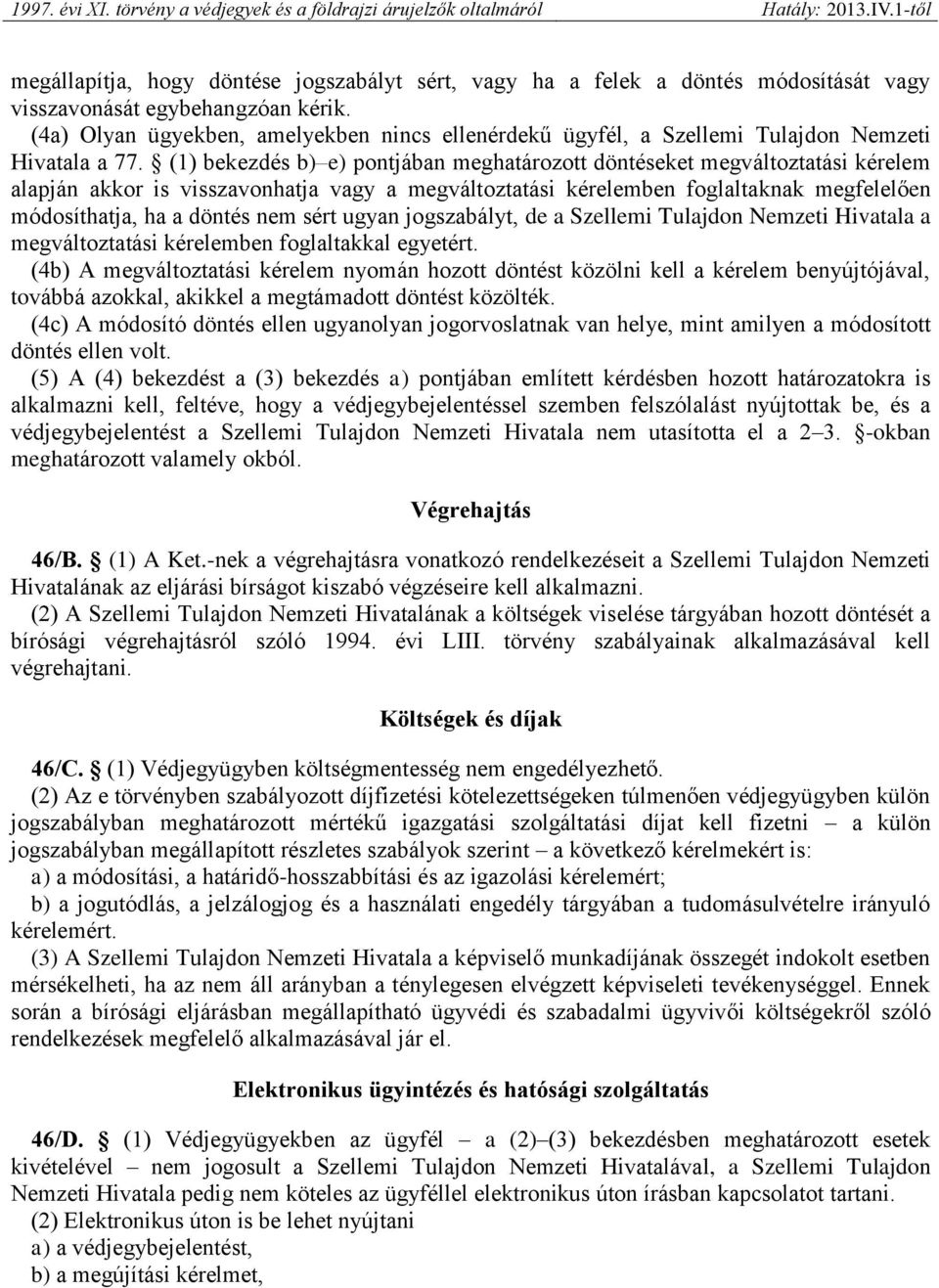 (1) bekezdés b) e) pontjában meghatározott döntéseket megváltoztatási kérelem alapján akkor is visszavonhatja vagy a megváltoztatási kérelemben foglaltaknak megfelelően módosíthatja, ha a döntés nem