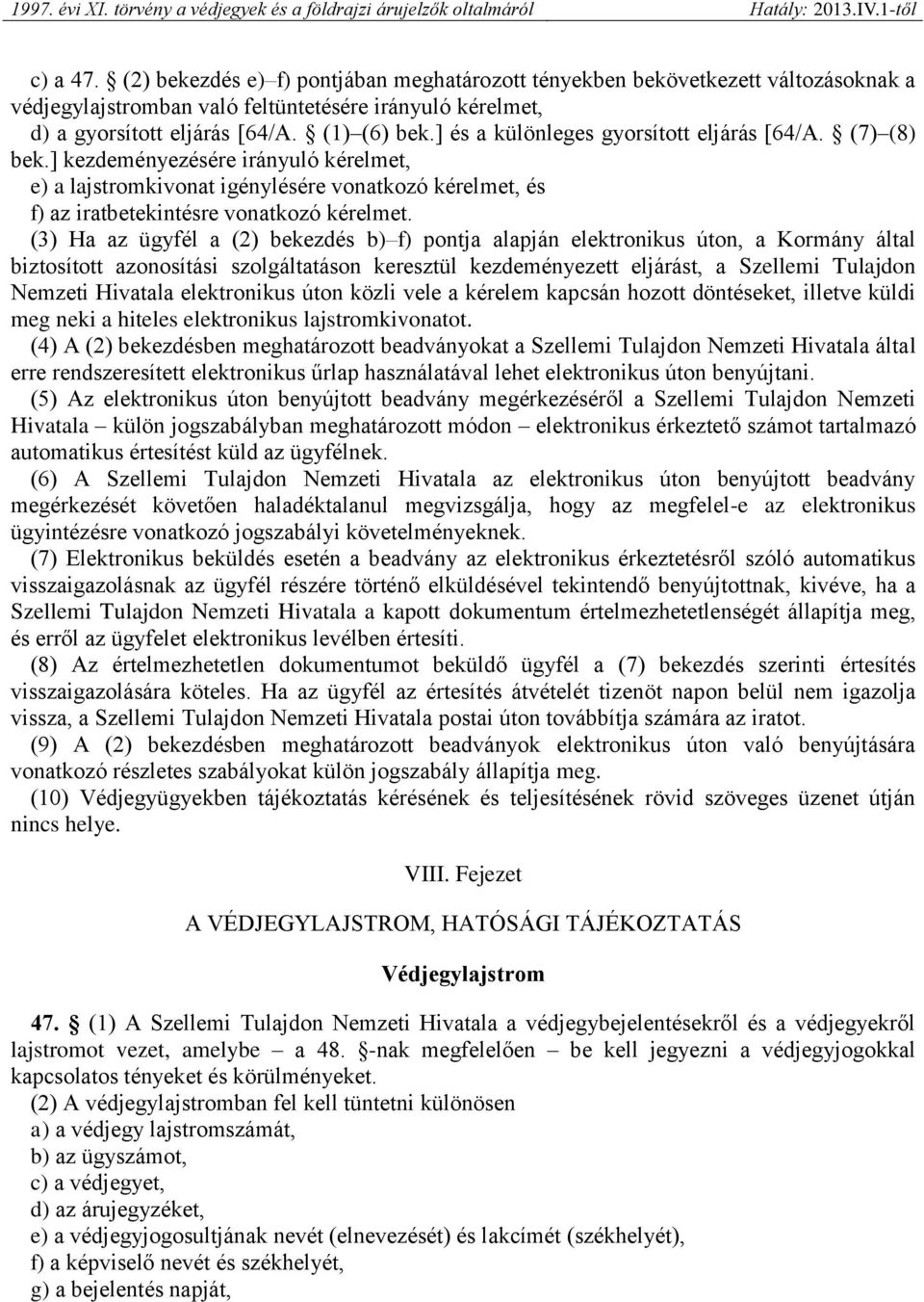 (3) Ha az ügyfél a (2) bekezdés b) f) pontja alapján elektronikus úton, a Kormány által biztosított azonosítási szolgáltatáson keresztül kezdeményezett eljárást, a Szellemi Tulajdon Nemzeti Hivatala