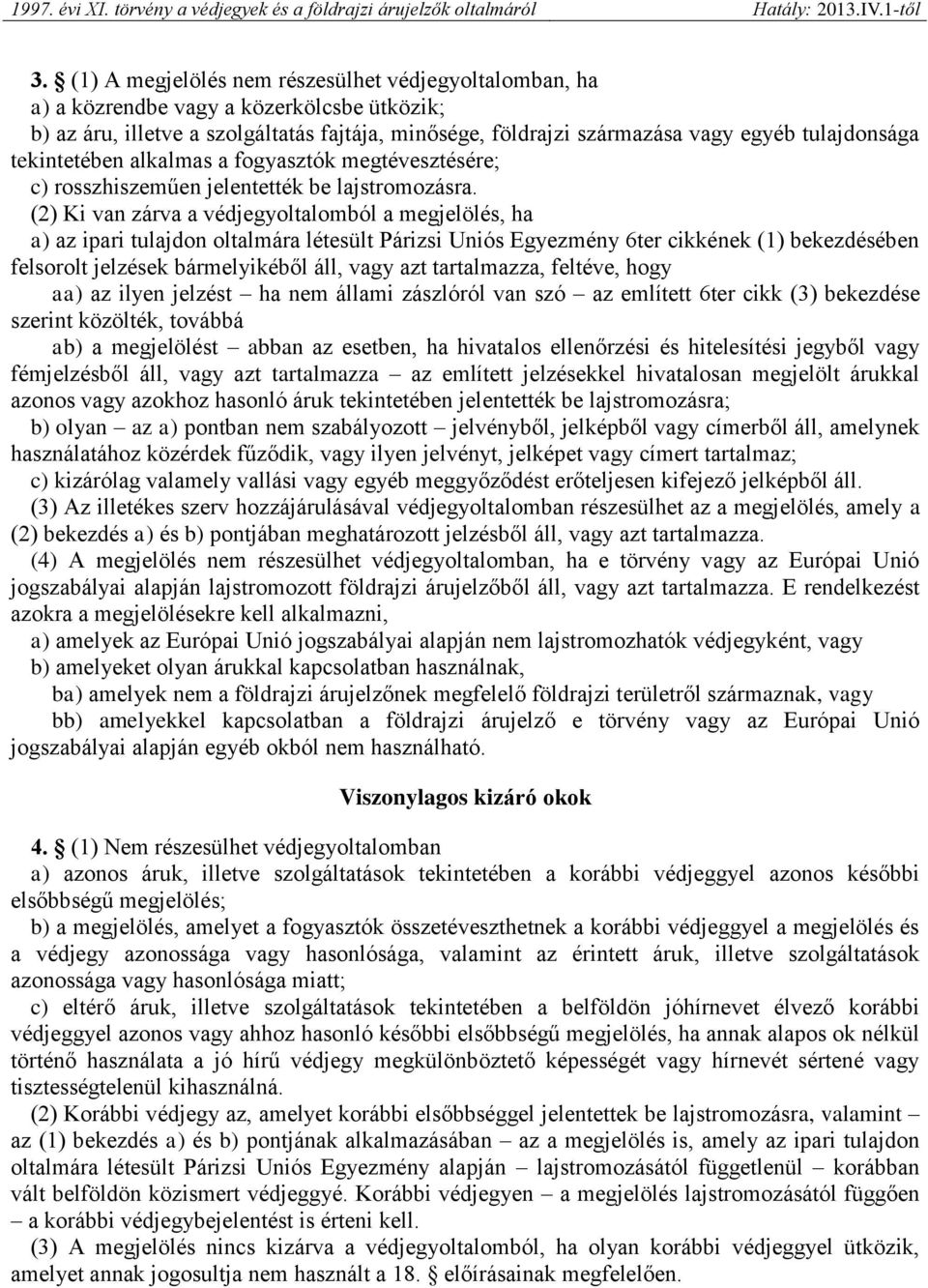 (2) Ki van zárva a védjegyoltalomból a megjelölés, ha a) az ipari tulajdon oltalmára létesült Párizsi Uniós Egyezmény 6ter cikkének (1) bekezdésében felsorolt jelzések bármelyikéből áll, vagy azt