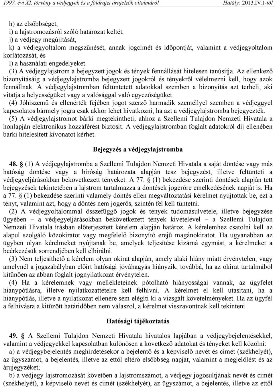 Az ellenkező bizonyításáig a védjegylajstromba bejegyzett jogokról és tényekről vélelmezni kell, hogy azok fennállnak.