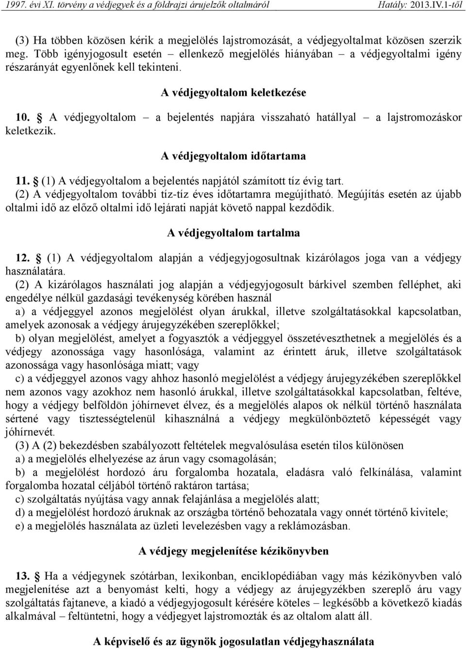 A védjegyoltalom a bejelentés napjára visszaható hatállyal a lajstromozáskor keletkezik. A védjegyoltalom időtartama 11. (1) A védjegyoltalom a bejelentés napjától számított tíz évig tart.