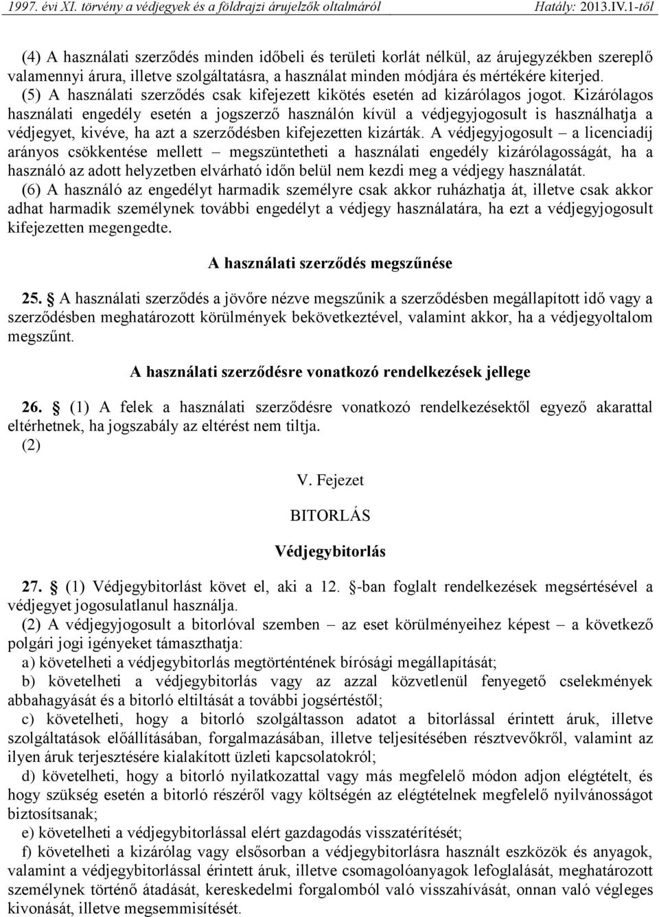 Kizárólagos használati engedély esetén a jogszerző használón kívül a védjegyjogosult is használhatja a védjegyet, kivéve, ha azt a szerződésben kifejezetten kizárták.