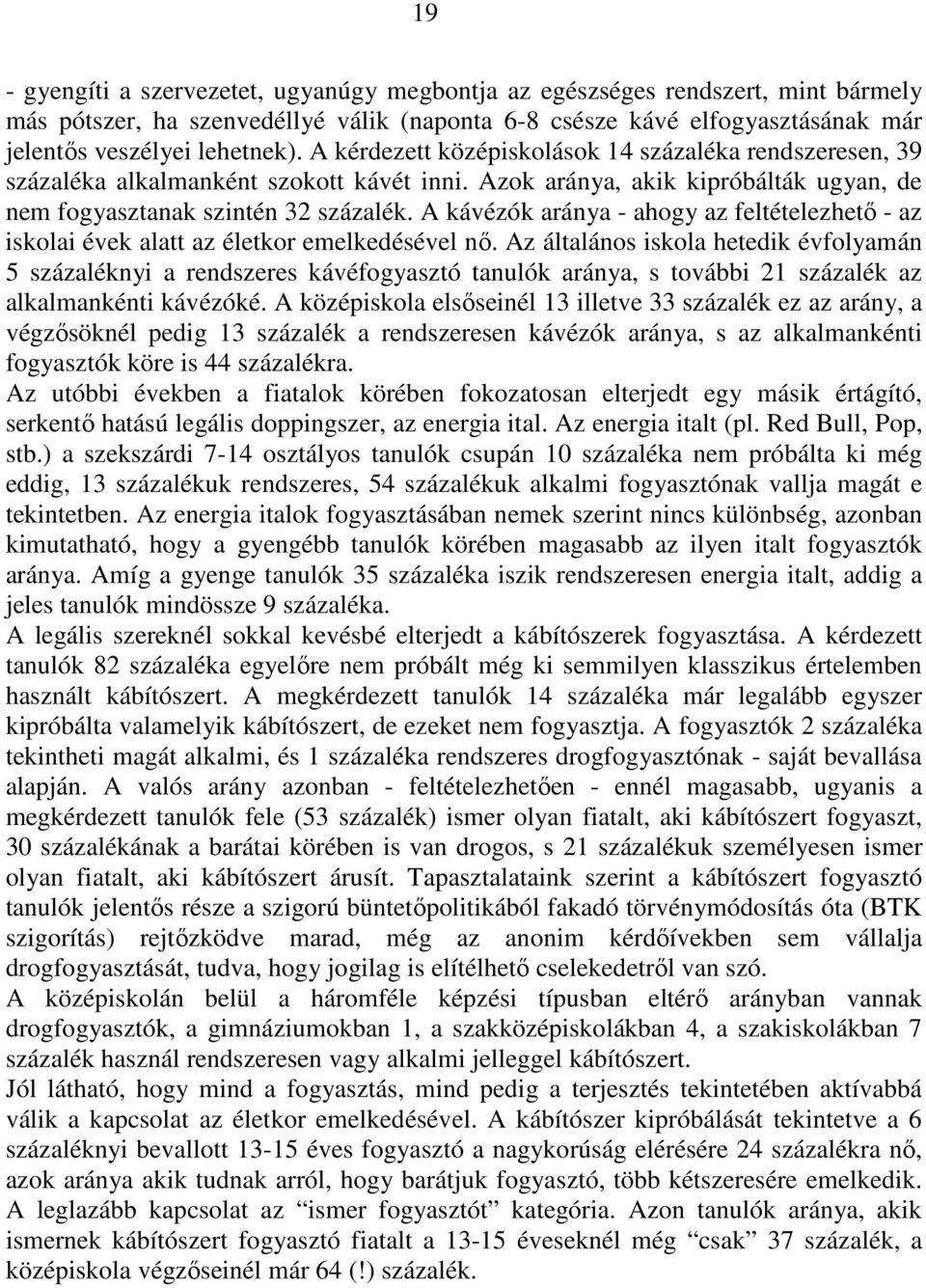 A kávézók aránya - ahogy az feltételezhetı - az iskolai évek alatt az életkor emelkedésével nı.