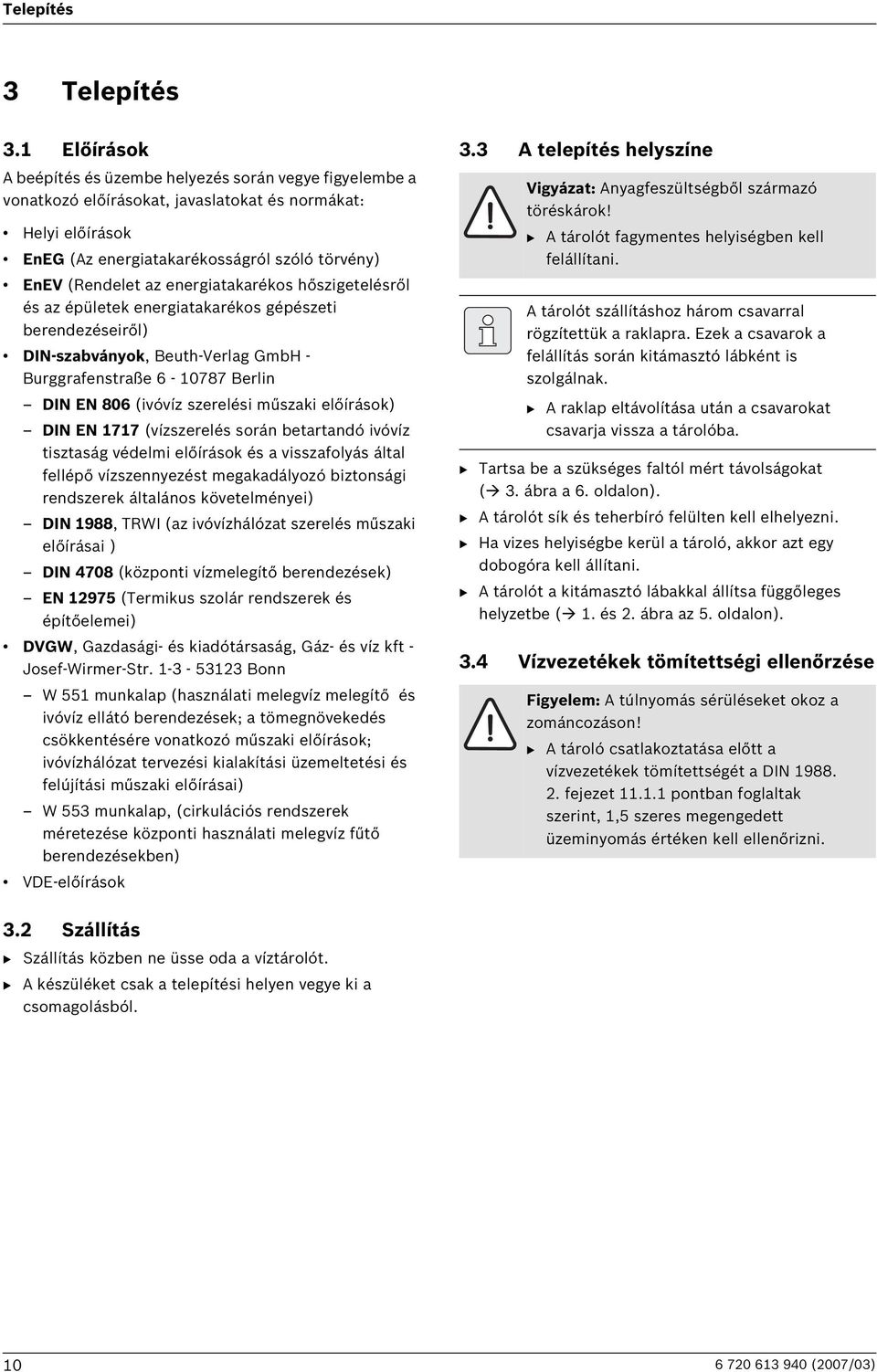 energiatakarékos hőszigetelésről és az épületek energiatakarékos gépészeti berendezéseiről) DIN-szabványok, Beuth-Verlag GmbH - Burggrafenstraße 6-10787 Berlin DIN EN 806 (ivóvíz szerelési műszaki