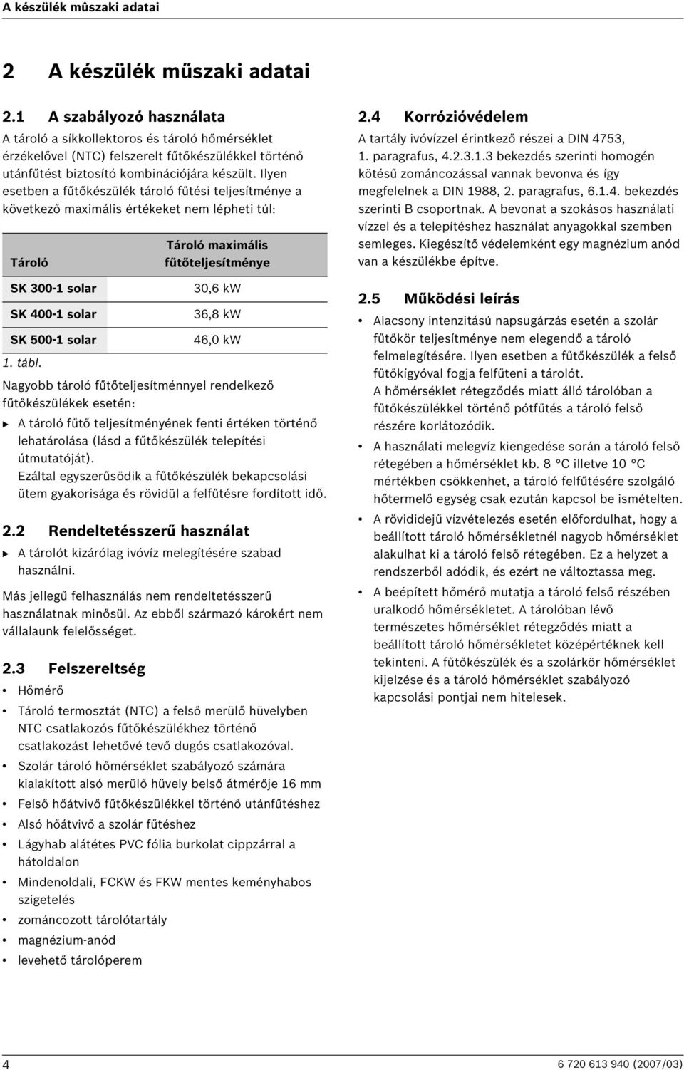 Ilyen esetben a fűtőkészülék tároló fűtési teljesítménye a következő maximális értékeket nem lépheti túl: Tároló SK 300-1 solar SK 400-1 solar SK 500-1 solar 1. tábl.