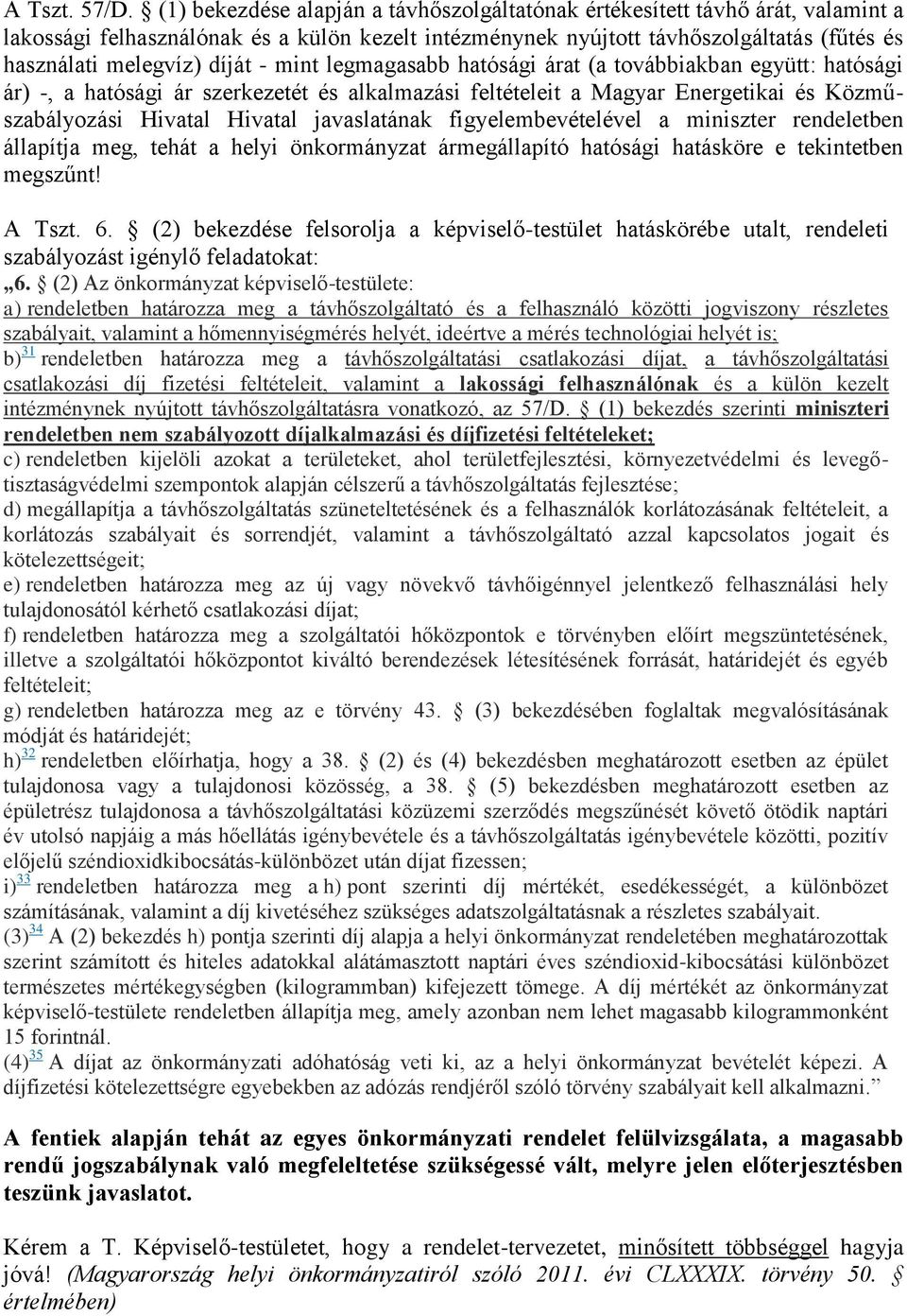 - mint legmagasabb hatósági árat (a továbbiakban együtt: hatósági ár) -, a hatósági ár szerkezetét és alkalmazási feltételeit a Magyar Energetikai és Közműszabályozási Hivatal Hivatal javaslatának